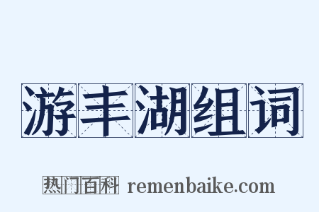 游丰湖组词是什么意思的图片